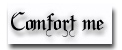 Comfort me